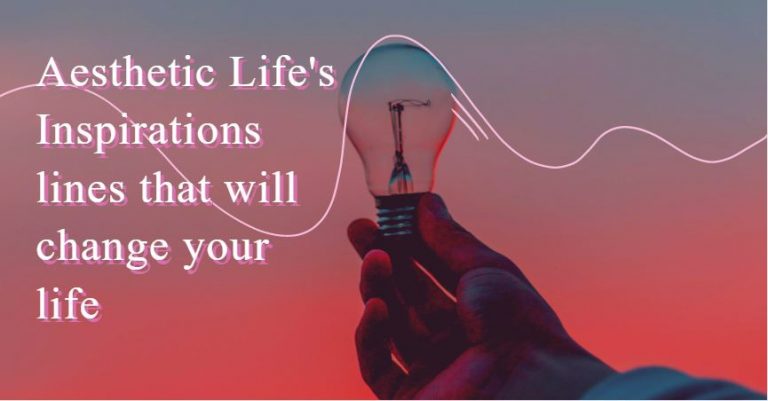 Aesthetic Life Inspirations lines that will change your life