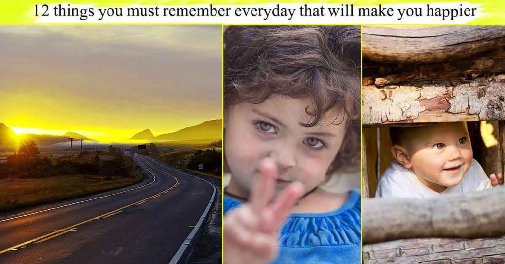 12 things you must remember everyday that will make you happier, Happier life trick.