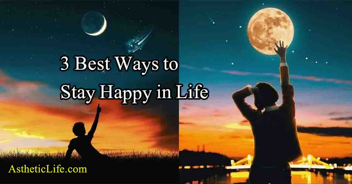 3 Best Ways to Stay Happy in Life