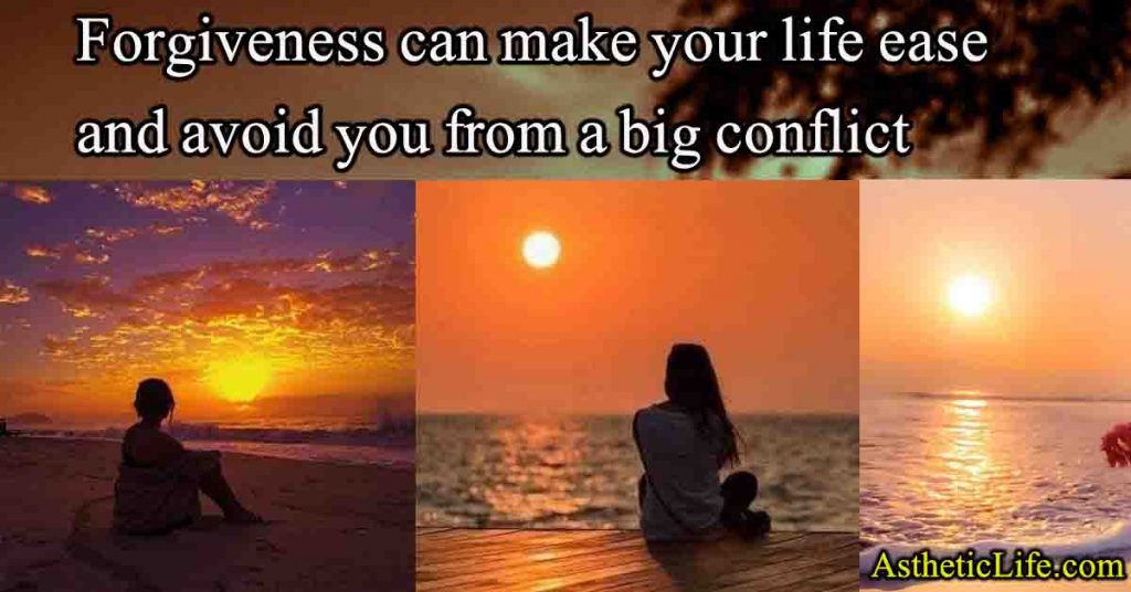 Forgiveness can make your life ease and avoid you from a big conflict