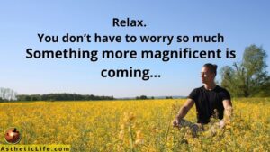 Relax something big to happening in your life