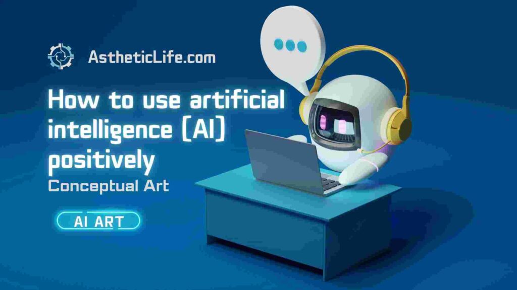 How to use artificial intelligence (AI) positively?