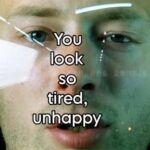 You Look So Tired, Unhappy